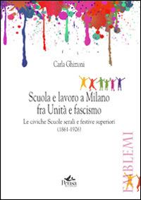 Scuola e lavoro a Milano fra unità e fascismo. Le civiche scuole serali e festive superiori (1861-1926) - Carla Ghizzoni - Libro Pensa Multimedia 2014, Emblemi. Teoria e storia dell'educazione | Libraccio.it