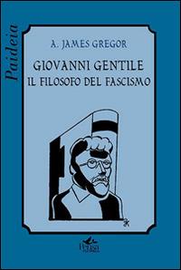 Giovanni Gentile. Il filosofo del fascismo - A. James Gregor - Libro Pensa Multimedia 2014, Paideia | Libraccio.it