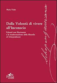 Dalla volontà di vivere all'inconscio. Eduard von Hartmann e la trasformazione della filosofia di Schopenhauer - Maria Vitale - Libro Pensa Multimedia 2014, Schopenhaueriana | Libraccio.it