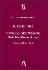 Il femminile è simbolo dell'umano. Elogio della differenza di genere - Amalia Giorgino Gisotti - Libro Pensa Multimedia 2014, Educazione e Mezzogiorno | Libraccio.it
