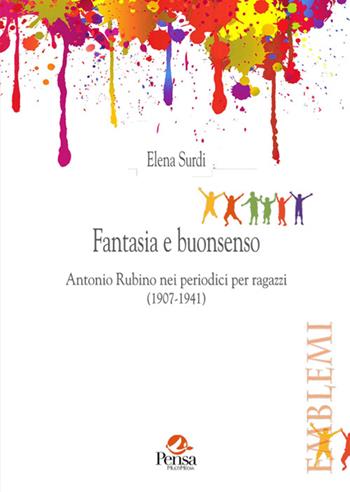 Fantasia e buonsenso. Antonio Rubino nei periodici per ragazzi (1907-1941) - Elena Surdi - Libro Pensa Multimedia 2015, Emblemi. Teoria e storia dell'educazione | Libraccio.it