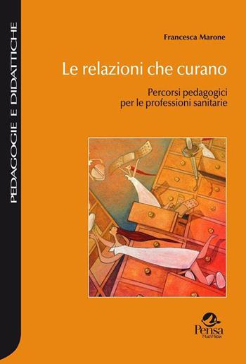 Le relazioni che curano. Percorsi pedagogici per le professioni sanitarie - Francesca Marone - Libro Pensa Multimedia 2014, Pedagogie e didattiche | Libraccio.it