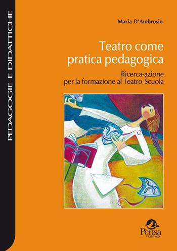 Teatro come pratica pedagogica. Ricerca-azione per la formazione al teatro-scuola - Maria D'Ambrosio - Libro Pensa Multimedia 2015, Pedagogie e didattiche | Libraccio.it