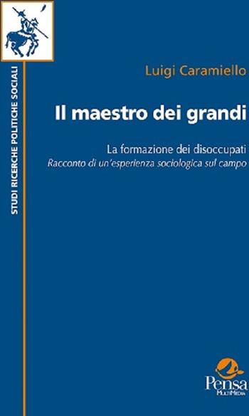 Il maestro dei grandi. La formazione dei disoccupati - Luigi Caramiello - Libro Pensa Multimedia 2015, Studi e ricerche politiche sociali | Libraccio.it