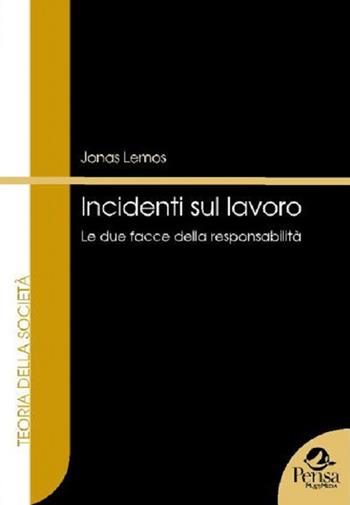 Incidenti sul lavoro. Le due facce della responsabilità - Jonas Lemos - Libro Pensa Multimedia 2015, Teoria della società | Libraccio.it
