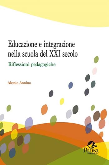 Educazione e integrazione nella scuola del XXI secolo. Riflessioni pedagogiche - Alessio Annino - Libro Pensa Multimedia 2015, Questioni pedagogiche e formative | Libraccio.it