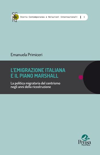 L' emigrazione italiana e il piano Marshall. La politica migratoria del centrismo negli anni della ricostruzione - Emanuela Primiceri - Libro Pensa Multimedia 2016, Storia contemp. e relaz. internazionali | Libraccio.it
