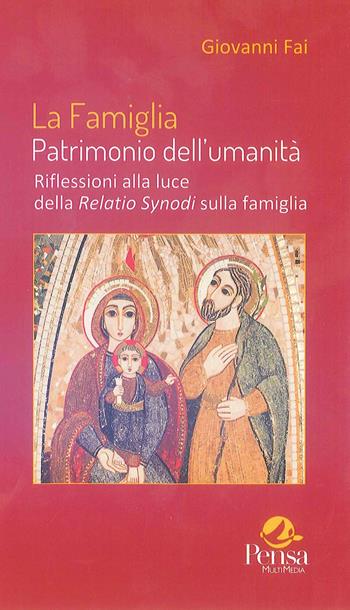 La famiglia patrimonio dell'umanità. Riflessioni alla luce della Relatio Synodi sulla famiglia - Giovanni Fai - Libro Pensa Multimedia 2015 | Libraccio.it
