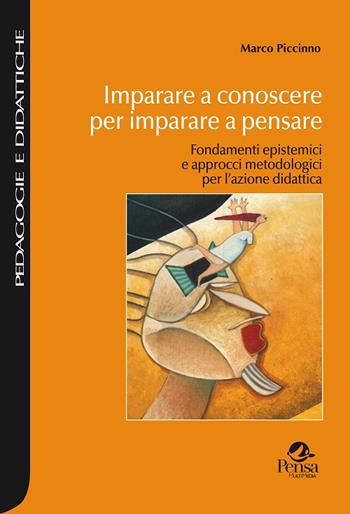 Imparare a conoscere per imparare a pensare. Fondamenti epistemici e approcci metodologici per l'azione didattica - Marco Piccinno - Libro Pensa Multimedia 2015, Pedagogie e didattiche | Libraccio.it