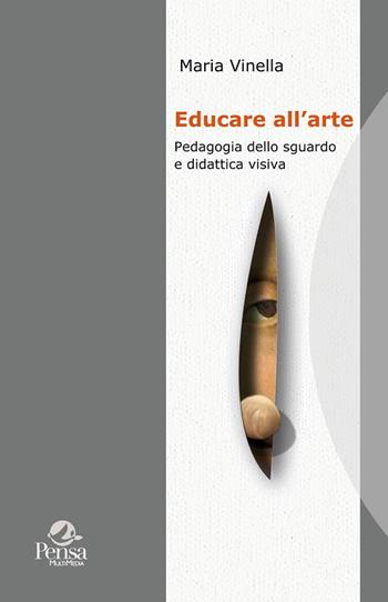 Educare all'arte. Pedagogia dello sguardo e didattica visiva - Maria Vinella - Libro Pensa Multimedia 2015, Patrimoni culturali e ricerca educativa | Libraccio.it