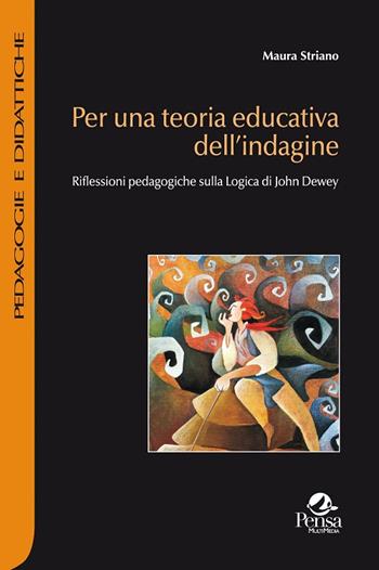 Per una teoria educativa dell'indagine. Riflessioni pedagogiche sulla logica di John Dewey - Maura Striano - Libro Pensa Multimedia 2015, Pedagogie e didattiche | Libraccio.it