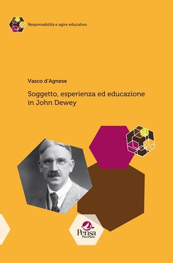 Soggetto, esperienza ed educazione in John Dewey - Vasco D'Agnese - Libro Pensa Multimedia 2015, Responsabilità e agire educativo | Libraccio.it