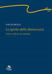 Lo spirito della democrazia. Crisi e virtù di un concetto