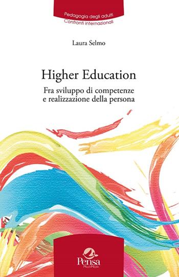 Higher education. Fra sviluppo di competenze e realizzazione della persona. Riflessioni e pratiche internazionali - Laura Selmo - Libro Pensa Multimedia 2016, Pedagogia degli adulti.Confronti intern. | Libraccio.it
