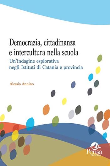 Democrazia, cittadinanza e intercultura nella scuola. Un'indagine esplorativa negli Istituti di Catania e dintorni - Alessio Annino - Libro Pensa Multimedia 2016, Questioni pedagogiche e formative | Libraccio.it