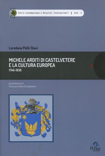 Michele Arditi di Castelvetere e la cultura europea (1746-1838) - Loredana Pellé Stani - Libro Pensa Multimedia 2017, Storia contemp. e relaz. internazionali | Libraccio.it