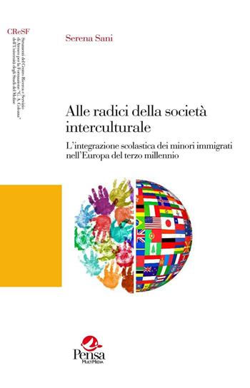 Alle radici della società interculturale. L'integrazione scolastica dei minori immigrati nell'Europa del terzo millennio - Serena Sani - Libro Pensa Multimedia 2016, Strumenti del CRESF «G.A. Colozza» | Libraccio.it