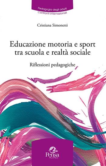 Educazione motoria e sport tra scuola e realtà sociale. Riflessioni pedagogiche - Cristiana Simonetti - Libro Pensa Multimedia 2016, Pedagogia degli adulti.Confronti intern. | Libraccio.it