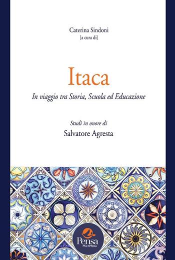 Itaca. In viaggio tra storia, scuola ed educazione. Studi in onore di Salvatore Agresta  - Libro Pensa Multimedia 2018, Università e ricerca | Libraccio.it