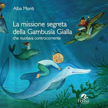La missione segreta della Gambusia Gialla che nuotava controcorrente - Alba Monti - Libro Pensa Multimedia 2016 | Libraccio.it