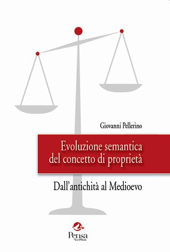 Evoluzione semantica del concetto di proprietà. Dall'antichità al Medioevo - Giovanni Pellerino - Libro Pensa Multimedia 2017 | Libraccio.it