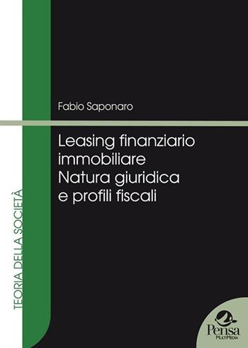 Leasing finanziario immobiliare. Natura giuridica e profili fiscali - Fabio Saponaro - Libro Pensa Multimedia 2016, Teoria della società | Libraccio.it