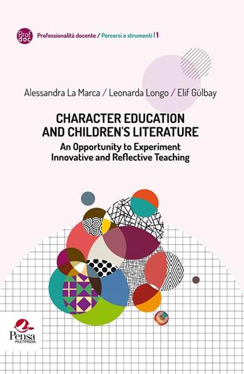Character education and children ’s literature. An opportunity to experiment innovative and reflective teaching - Alessandra La Marca, Leonarda Longo, Elif Gülbay - Libro Pensa Multimedia 2017, Professionalità docente. Percorsi e strumenti | Libraccio.it