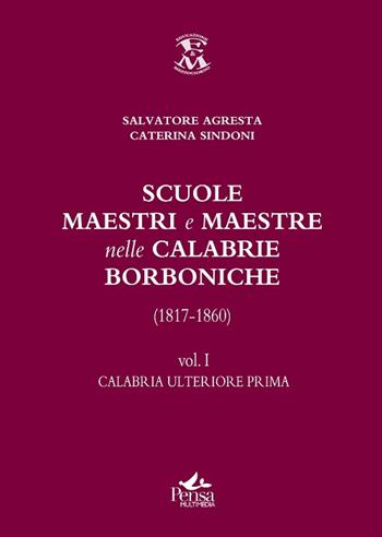 Scuole, maestri e maestre nelle Calabrie borboniche (1817-1860). Vol. 1: Calabria ulteriore prima. - Salvatore Agresta, Caterina Sindoni - Libro Pensa Multimedia 2016, Educazione e Mezzogiorno | Libraccio.it