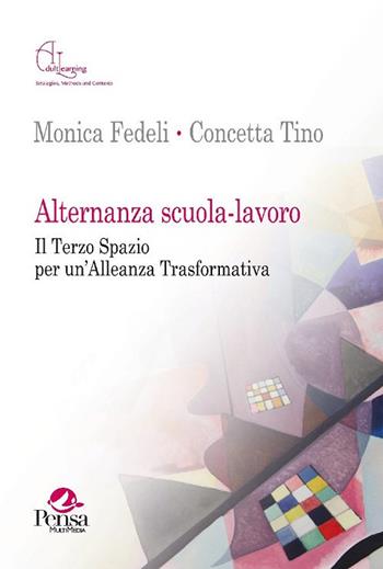 Alternanza scuola-lavoro. Il terzo spazio per un'alleanza trasformativa - Monica Fedeli, Concetta Tino - Libro Pensa Multimedia 2017, Adult learning. Strategies, methods and contexts | Libraccio.it