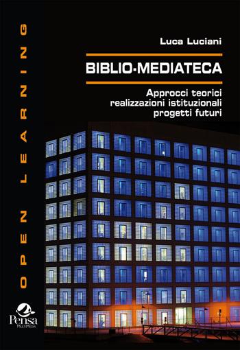 Biblio-Mediateca. Approcci teorici, realizzazioni istituzionali, progetti futuri - Luca Luciani - Libro Pensa Multimedia 2016, Open learning | Libraccio.it