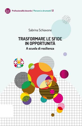 Trasformare le sfide in opportunità. A scuola di resilienza - Sabrina Schiavone - Libro Pensa Multimedia 2017, Professionalità docente. Percorsi e strumenti | Libraccio.it