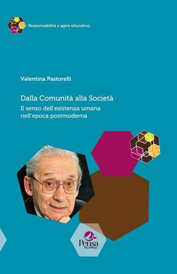 Dalla comunità alla società. Il senso dell'esistenza umana nell'epoca postmoderna - Valentina Pastorelli - Libro Pensa Multimedia 2017, Responsabilità e agire educativo | Libraccio.it