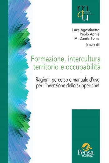Formazione, intercultura territorio e occupabilità. Ragioni, percorso e manuale d'uso per l'invenzione dello skipper-chef  - Libro Pensa Multimedia 2017, Manuali per la didattica universitaria | Libraccio.it