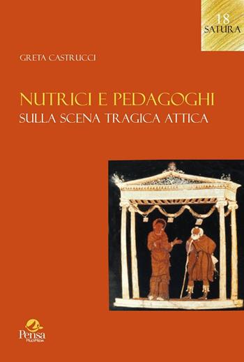 Nutrici e pedagoghi. Sulla scena tragica attica - Greta Castrucci - Libro Pensa Multimedia 2017, Satura | Libraccio.it