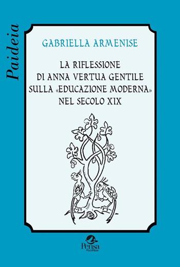La riflessione di Anna Vertua Gentile sulla «educazione moderna» nel secolo XIX - Gabriella Armenise - Libro Pensa Multimedia 2018, Paideia | Libraccio.it