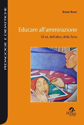 Educare all'ammirazione. Di sé, dell'altro, della Terra - Bruno Rossi - Libro Pensa Multimedia 2017, Pedagogie e didattiche | Libraccio.it