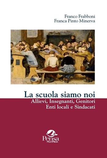 La scuola siamo noi. Allievi, insegnanti, genitori, enti locali e sindacati - Franco Frabboni, Franca Pinto Minerva - Libro Pensa Multimedia 2018, Fuori collana | Libraccio.it