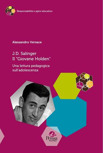 J.D. Salinger Il «Giovane Holden». Una lettura pedagogica sull'adolescenza - Alessandro Versace - Libro Pensa Multimedia 2017, Responsabilità e agire educativo | Libraccio.it
