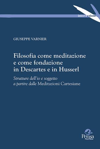Filosofia come meditazione e come fondazione in Descartes e in Husserl. Strutture dell'io e soggetto a partire dalle Meditazioni Cartesiane - Giuseppe Varnier - Libro Pensa Multimedia 2020, Intersezioni | Libraccio.it