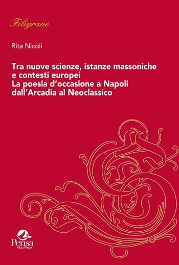 Tra nuove scienze, istanze massoniche e contesti europei. La poesia d’occasione a Napoli dall'Arcadia al Neoclassico - Rita Nicolì - Libro Pensa Multimedia 2018, Filigrane | Libraccio.it