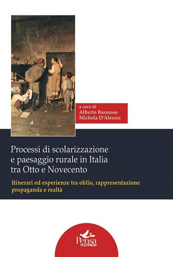 Processi di scolarizzazione e paesaggio rurale in Italia tra Otto e Novecento. Itinerari ed esperienze tra oblio, rappresentazione, propaganda e realtà  - Libro Pensa Multimedia 2018, Biblioteca Ce.S.I.S. | Libraccio.it