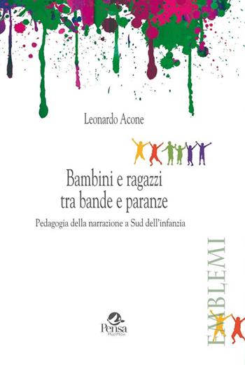 Bambini e ragazzi tra bande e paranze. Pedagogia della narrazione a Sud dell'infanzia - Leonardo Acone - Libro Pensa Multimedia 2018, Emblemi. Teoria e storia dell'educazione | Libraccio.it