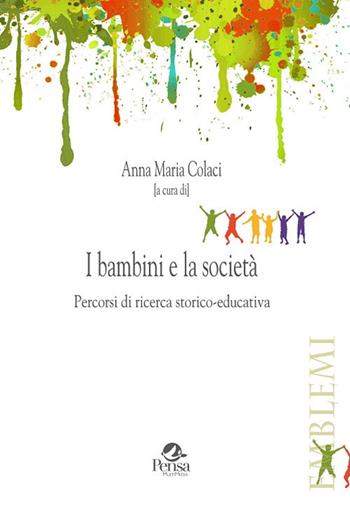 I bambini e la società. Percorsi di ricerca storico-educativa  - Libro Pensa Multimedia 2018, Emblemi. Teoria e storia dell'educazione | Libraccio.it