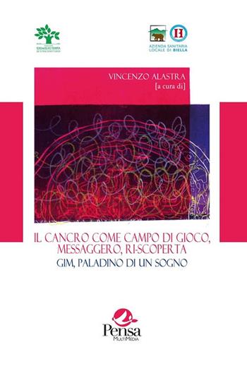Il cancro come campo da gioco, messaggero, ri-scoperta. Gim, paladino di un sogno  - Libro Pensa Multimedia 2018, La storia siamo noi | Libraccio.it