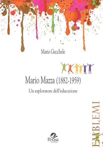 Mario Mazza (1882-1959). Un esploratore dell'educazione - Mario Gecchele - Libro Pensa Multimedia 2018, Emblemi. Teoria e storia dell'educazione | Libraccio.it
