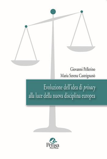 Evoluzione dell'idea di privacy alla luce della nuova disciplina europea - Giovanni Pellerino, Maria Serena Castrignanò - Libro Pensa Multimedia 2018 | Libraccio.it