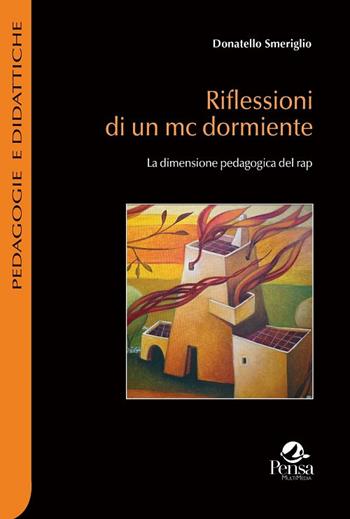 Riflessioni di un mc dormiente. La dimensione pedagogica del rap - Donatello Smeriglio - Libro Pensa Multimedia 2019, Pedagogie e didattiche | Libraccio.it