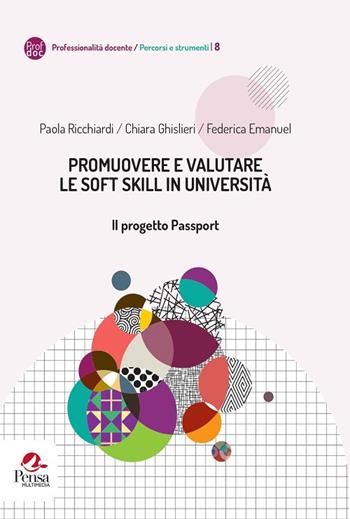 Promuovere e valutare le soft skill in università. Il progetto Passport - Paola Ricchiardi, Chiara Ghislieri, Federica Emanuel - Libro Pensa Multimedia 2018, Professionalità docente percorsi e strumenti | Libraccio.it