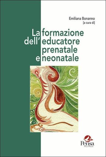 La formazione dell'educatore prenatale e neonatale  - Libro Pensa Multimedia 2019, Ambienti narrativi e pratiche di cura | Libraccio.it