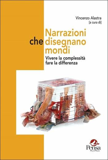 Narrazioni che disegnano mondi. Vivere la complessità fare la differenza  - Libro Pensa Multimedia 2019, Ambienti narrativi e pratiche di cura | Libraccio.it
